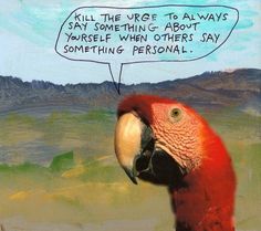 a red parrot with a speech bubble above it's head that says, all the urge to always say something about yourself when others say something personal