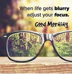 a pair of glasses with the words, when life gets blurry adjust your focus good morning