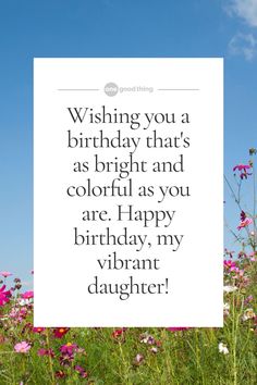 flowers with the words wishing you a birthday that's as bright and colorful as you are happy birthday my vibrant daughter