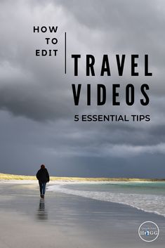 a person walking on the beach with text overlay how to edit travel videos 5 essential tips