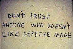 graffiti written on the side of a wall that says don't trust anyone who doesn't like depeche mode