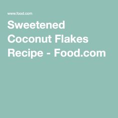 the words, sweetened coconut flakes recipe - food com are in white letters