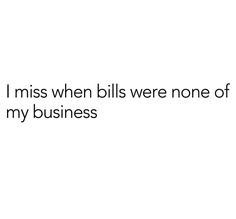 the words i miss when bills were none of my business are in black and white