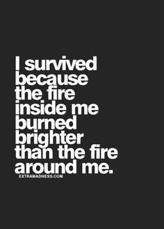 the quote i survived because the fire inside me burned brighter than the fire around me