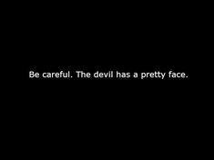 the words be careful the devil has a pretty face