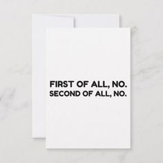 a white card with the words first of all no, second of all no on it