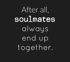 a black and white quote with the words after all, soulmates always end up together