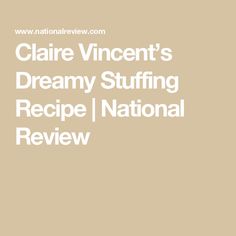 the words claire vincent's dreamy stuffing recipe national review on a beige background