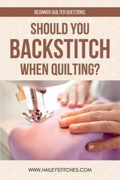 a woman is sewing with the words should you backstitch when quilting?