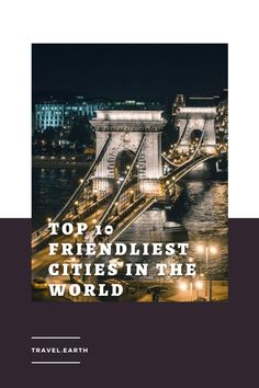 a bridge with the words top 10 friendly cities in the world on it's cover