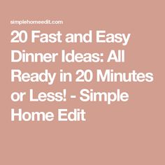 the text reads 20 fast and easy dinner ideas all ready in 20 minutes or less simple home