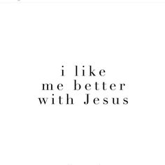 the quote i like me better with jesus