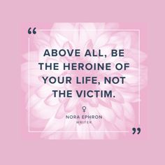 a pink flower with the quote above it, above all, be the hero of your life, not the victim