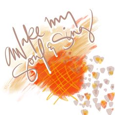 an orange heart with the words make my soul sing written in white and brown ink