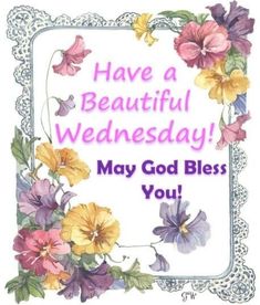 a greeting card with flowers and the words have a beautiful wednesday may god bless you