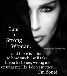 a woman's face with the words i am a strong woman, and there is a limit to how much i will take if you lie