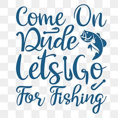 the words come on bride let's go for fishing are drawn in blue ink