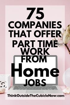 a laptop with the words 75 companies that offer part time work from home jobs