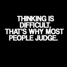 a black and white photo with the words thinking is difficult, that's why most people judge