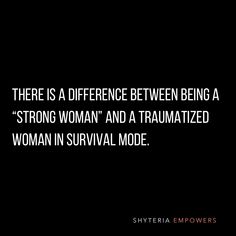 there is a difference between being a strong woman and a traumatized woman in survival mode