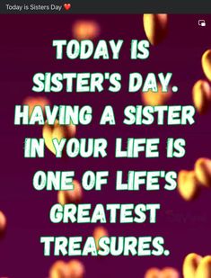 a quote that reads today is sisters day having a sister in your life is one of life's greatest treasures