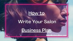 a woman's face with the words, how to write your salon business plan