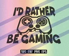 i'd rather be gaming svg cut file