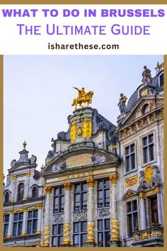 an ornate building with the words what to do in brussels the ultimate guide on it