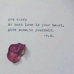 a piece of paper with the words you carry so much love in your heart give some to yourself