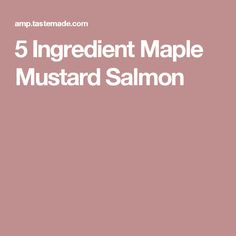 the words 5 ingredient maple mustard salmon on a pink background