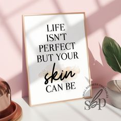 a poster with the words, life isn't perfect but your skin can be