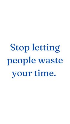 a blue and white photo with the words stop letting people waste your time