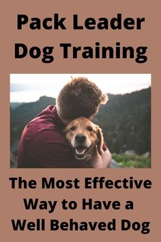 a man hugging his dog with the caption pack leader dog training, the most effective way to have a well - behaviored dog