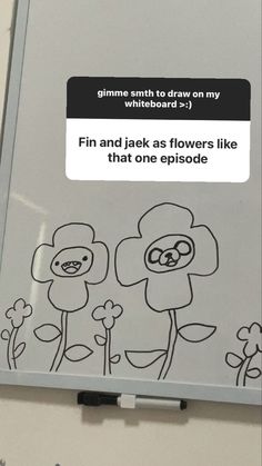 an image of someone's drawing on the back of a phone screen that says, finn and jack as flowers like that one episode