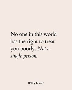 a quote that says no one in this world has the right to treat you poorly not a single person