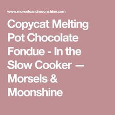 the words copycat melting pot chocolate fondue in the slow cooker - morses and