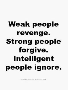 a black and white photo with the words weak people revenge strong people for intelligent people ignore