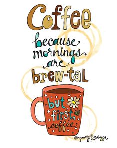 a coffee cup with the words coffee because mornings are brew - tat but first coffee