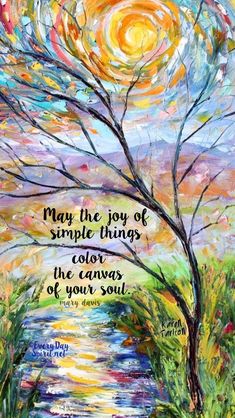 a painting with the words may the joy of simple things color the canvass of your soul