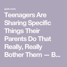 Teenagers Are Sharing Specific Things Their Parents Do That Really, Really Bother Them — BuzzFeed