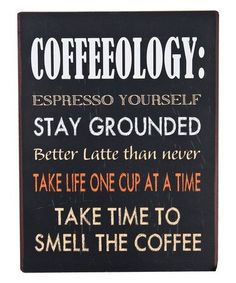 a sign that says, coffeelogy espresso yourself stay grounded better late than never take life one cup at a time take time to smell the coffee