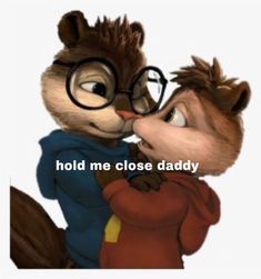 an image of a cartoon squirrel giving another squirrel a kiss with the caption hold me close daddy