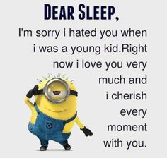 a minion holding a magnifying glass with the caption dear sleep, i'm sorry i hate you when i was a young kid right now