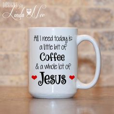 a coffee mug that says, all i need today is a little bit of coffee and a whole lot of jesus