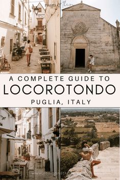 a complete guide to locorotondo in pugliia, italy with pictures of buildings and people