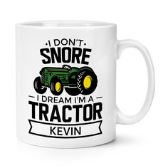 a white coffee mug that says i don't snore, i dream i'm a tractor kevin