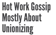 the words hot work gossip mostly about unionizing are shown in black and white letters