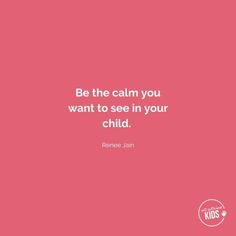 a pink background with the words be the calm you want to see in your child