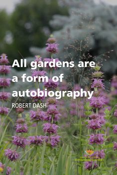 purple flowers with the words, all gardens are a form of autobiography