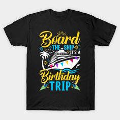 a black t - shirt that says board the ship it's a birthday trip